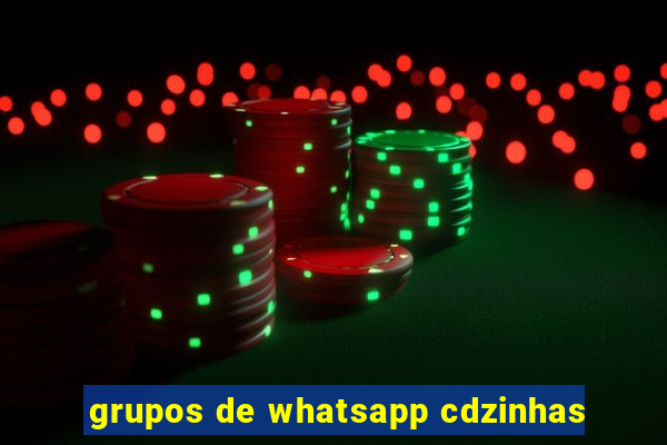 grupos de whatsapp cdzinhas